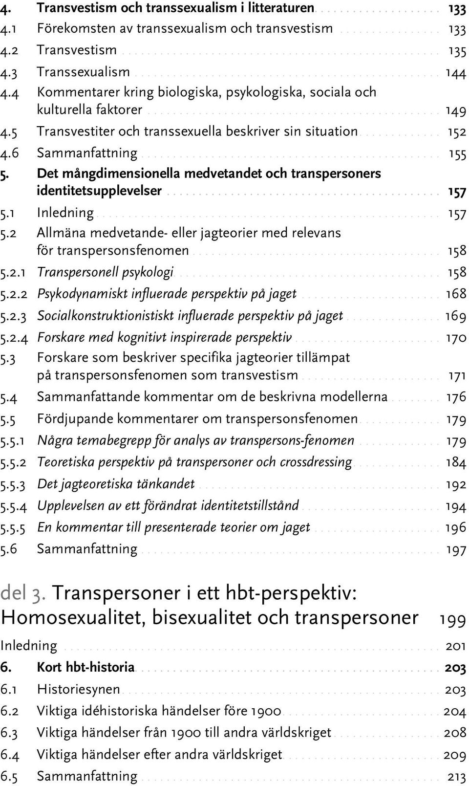 Det mångdimensionella medvetandet och transpersoners identitetsupplevelser.... 157 5.1 Inledning... 157 5.2 Allmäna medvetande- eller jagteorier med relevans för transpersonsfenomen... 158 5.2.1 Transpersonell psykologi.