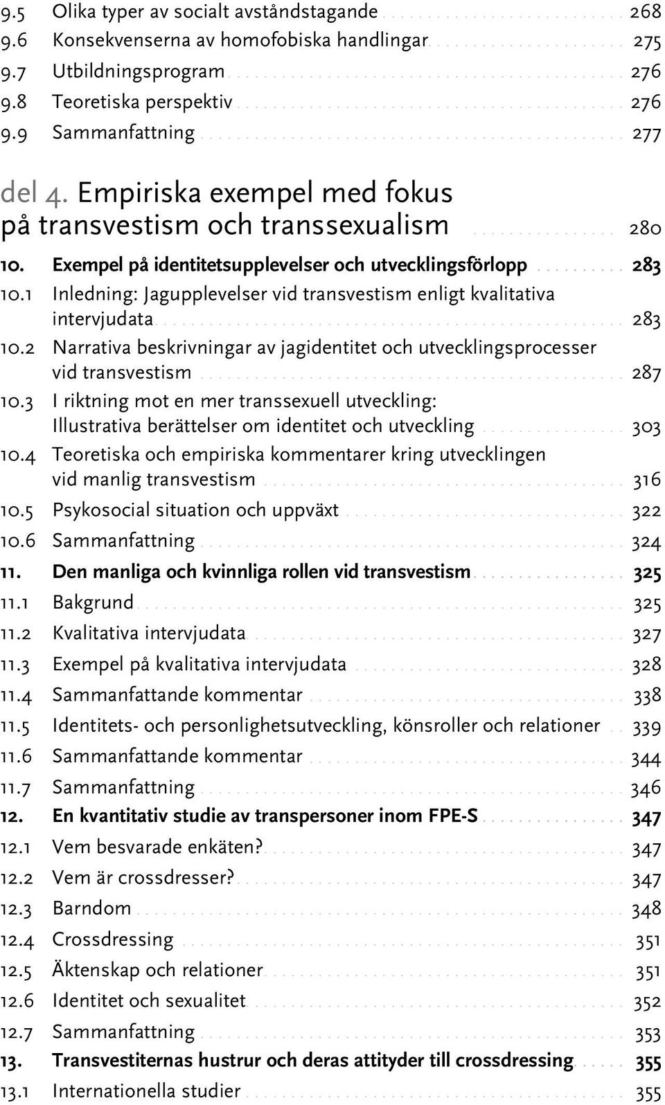 1 Inledning: Jagupplevelser vid transvestism enligt kvalitativa intervjudata.... 283 10.2 Narrativa beskrivningar av jagidentitet och utvecklingsprocesser vid transvestism.... 287 10.