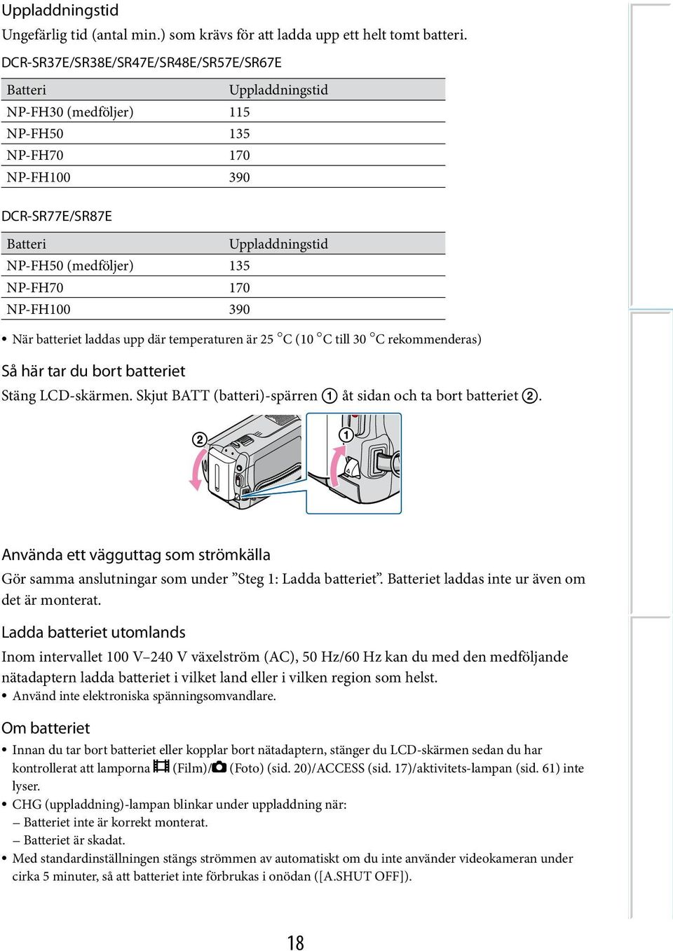 Uppladdningstid När batteriet laddas upp där temperaturen är 25 C (10 C till 30 C rekommenderas) Så här tar du bort batteriet Stäng LCD-skärmen.