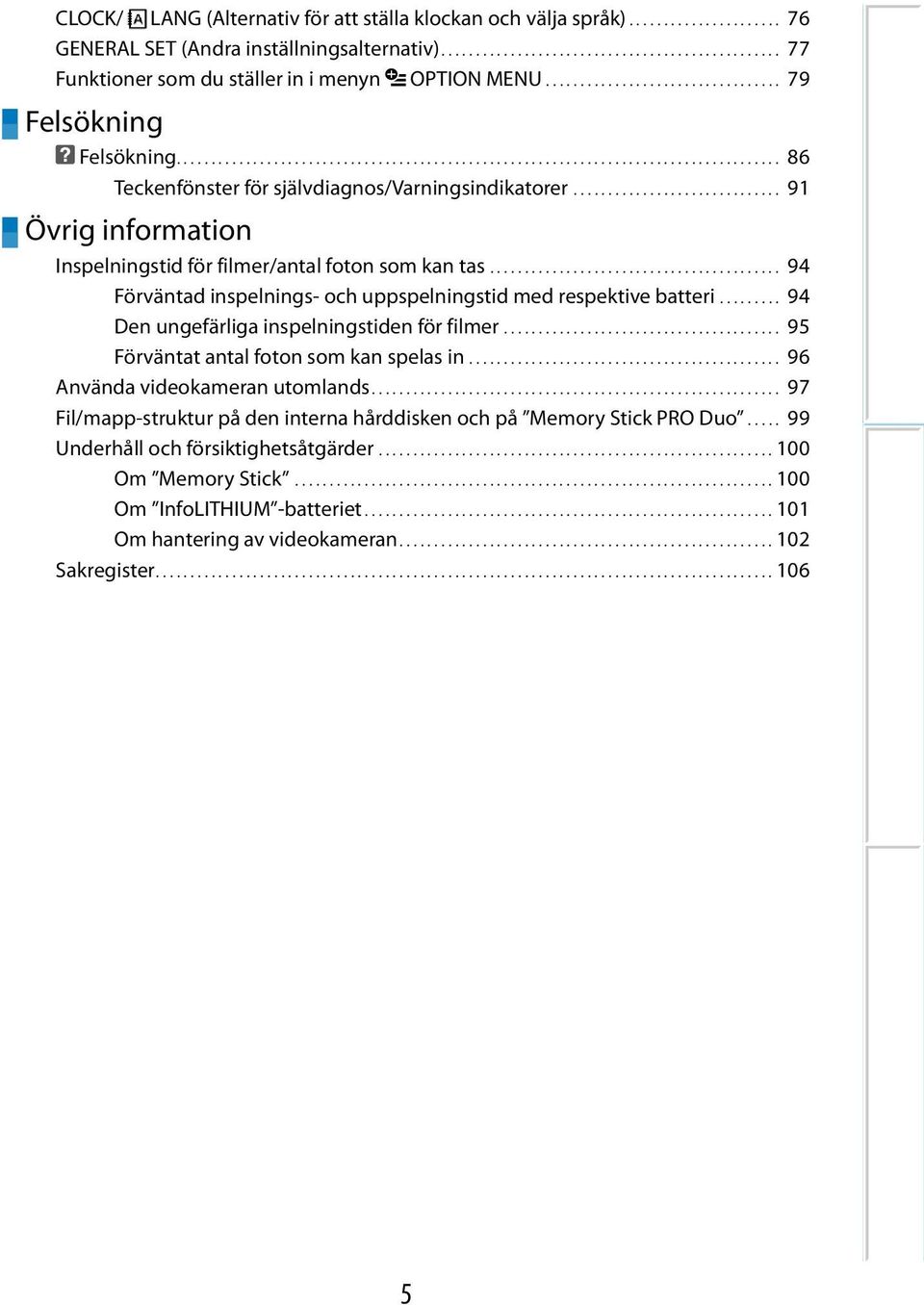 .............................. 91 Övrig information Inspelningstid för filmer/antal foton som kan tas........................................... 94 Förväntad inspelnings- och uppspelningstid med respektive batteri.