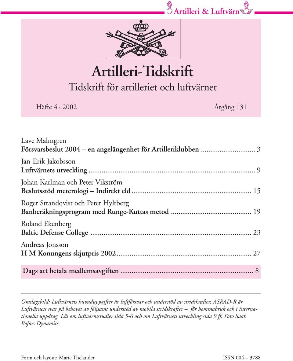 .. 15 Roger Strandqvist och Peter Hyltberg Banberäkningsprogram med Runge-Kuttas metod... 19 Roland Ekenberg Baltic Defense College... 23 Andreas Jonsson H M Konungens skjutpris 2002.