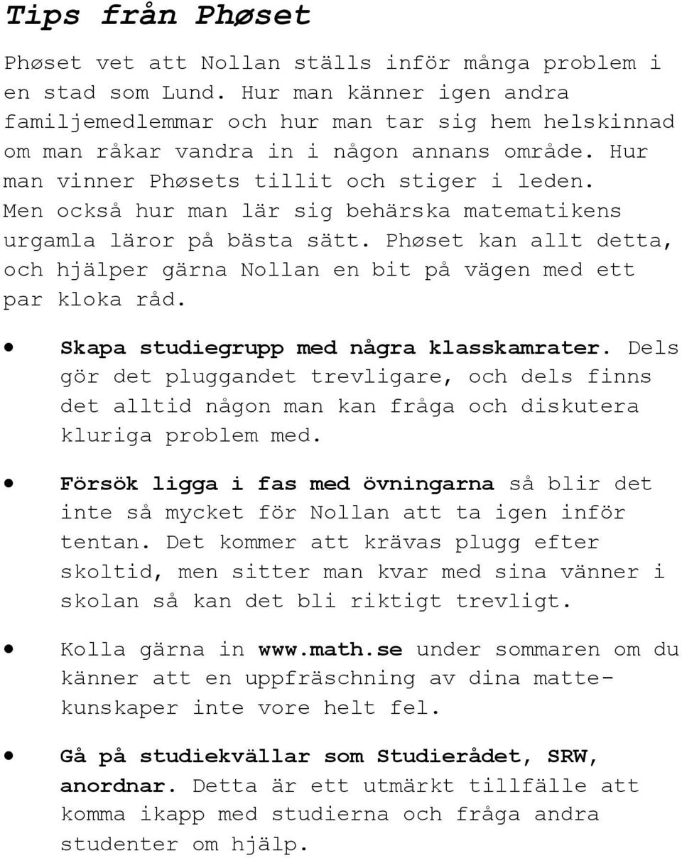 Men också hur man lär sig behärska matematikens urgamla läror på bästa sätt. Phøset kan allt detta, och hjälper gärna Nollan en bit på vägen med ett par kloka råd.