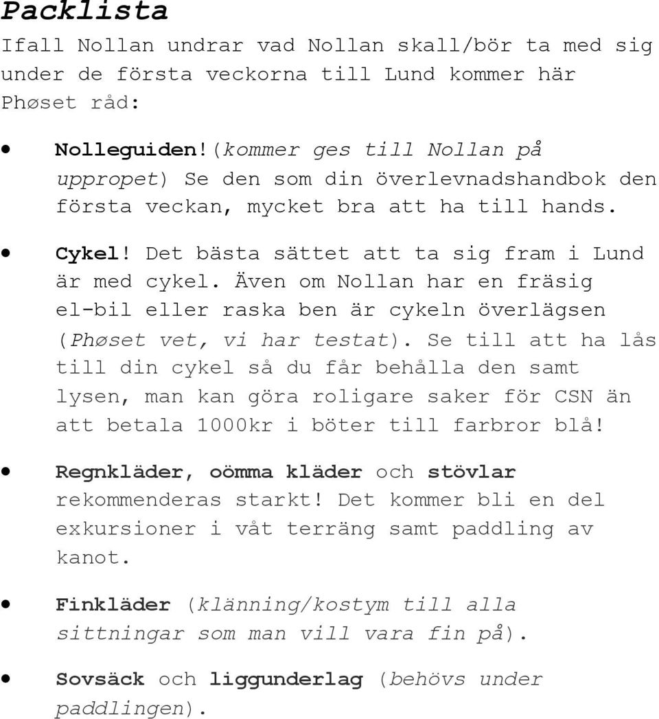 Även om Nollan har en fräsig el-bil eller raska ben är cykeln överlägsen (Phøset vet, vi har testat).