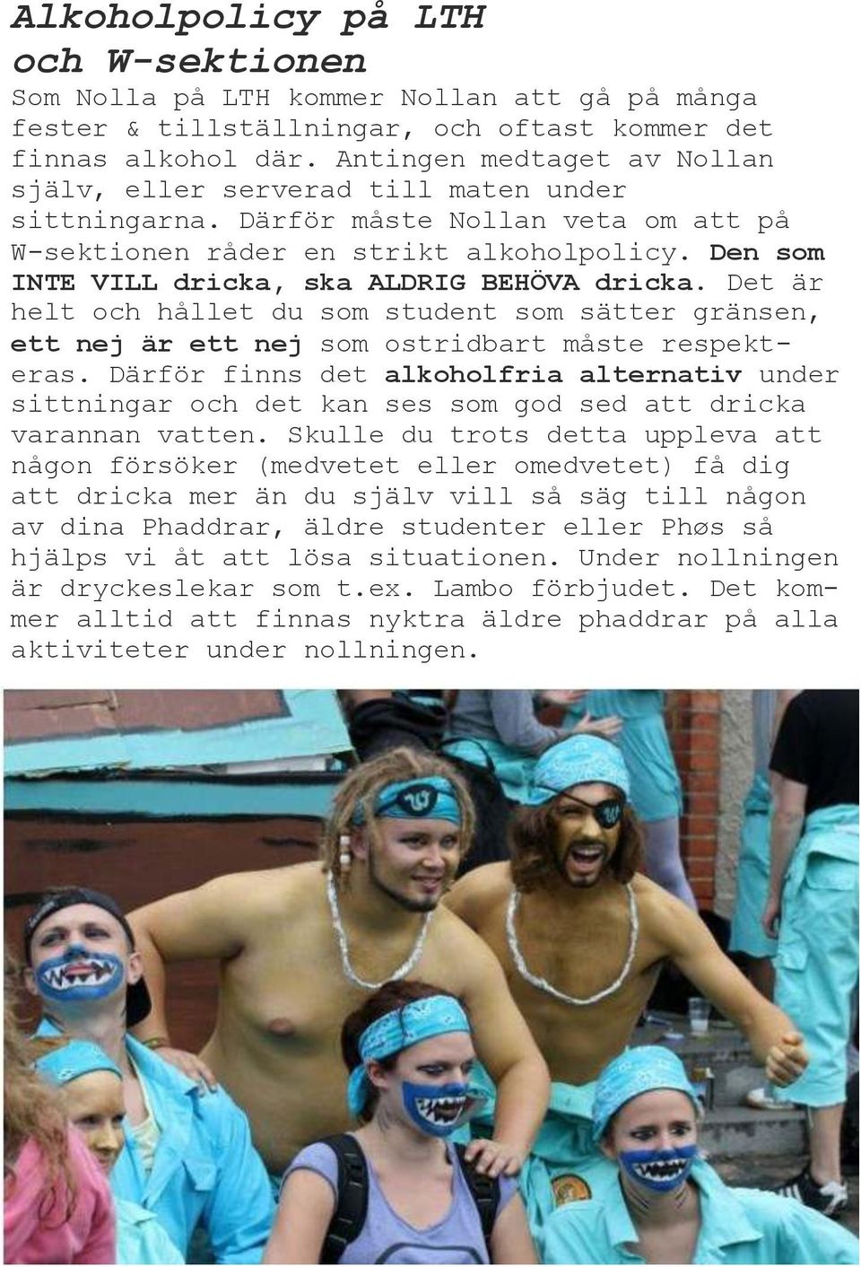 Den som INTE VILL dricka, ska ALDRIG BEHÖVA dricka. Det är helt och hållet du som student som sätter gränsen, ett nej är ett nej som ostridbart måste respekteras.