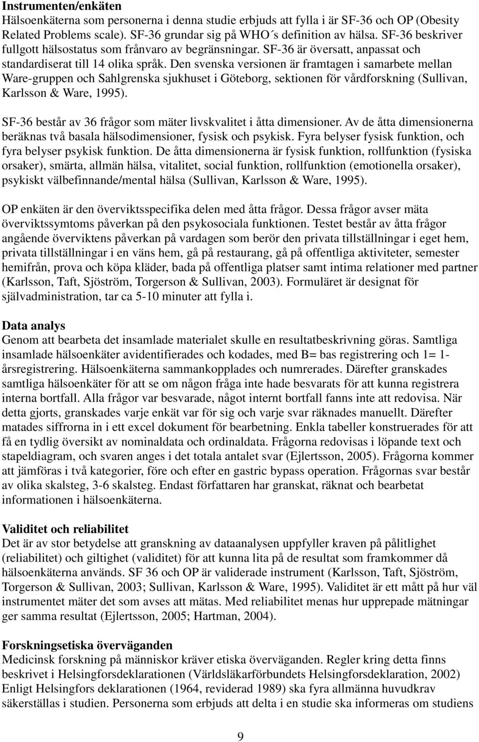 Den svenska versionen är framtagen i samarbete mellan Ware-gruppen och Sahlgrenska sjukhuset i Göteborg, sektionen för vårdforskning (Sullivan, Karlsson & Ware, 1995).