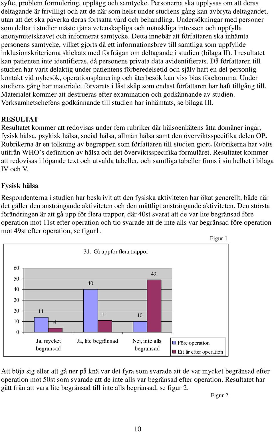 Undersökningar med personer som deltar i studier måste tjäna vetenskapliga och mänskliga intressen och uppfylla anonymitetskravet och informerat samtycke.