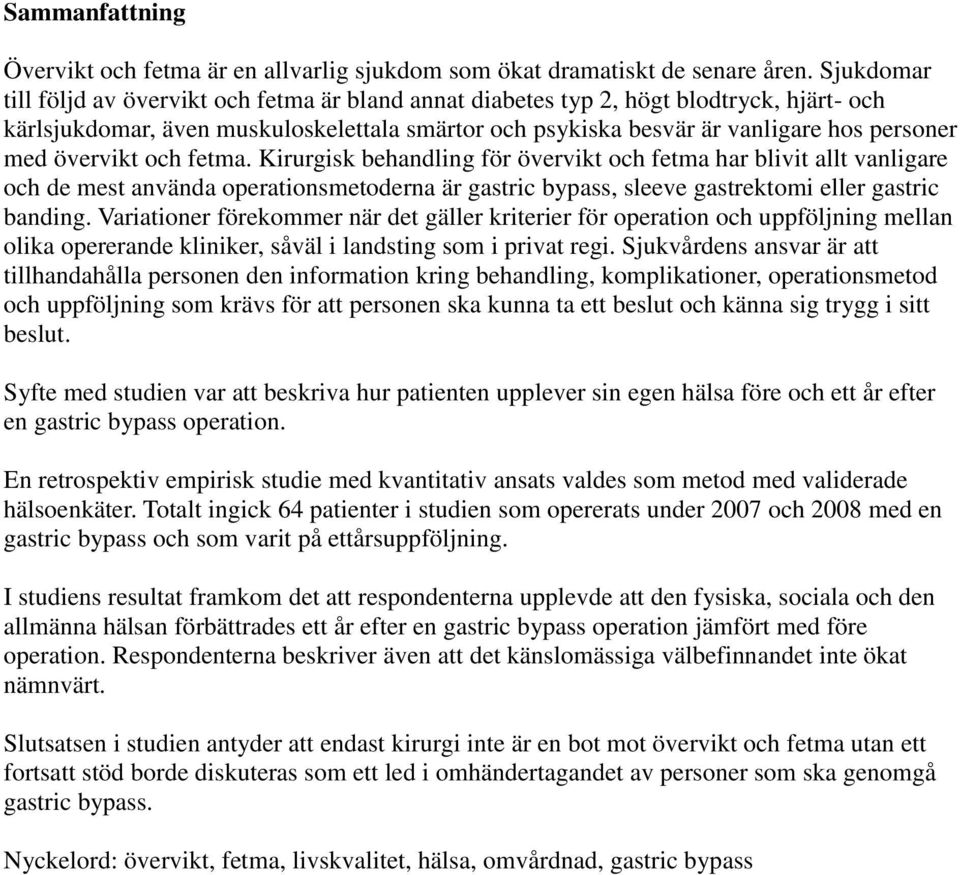 övervikt och fetma. Kirurgisk behandling för övervikt och fetma har blivit allt vanligare och de mest använda operationsmetoderna är gastric bypass, sleeve gastrektomi eller gastric banding.