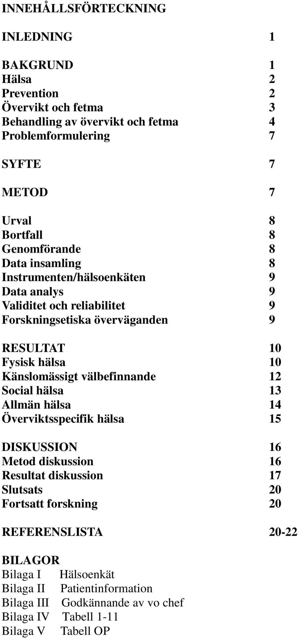 hälsa Känslomässigt välbefinnande 12 Social hälsa 13 Allmän hälsa 14 Överviktsspecifik hälsa 15 DISKUSSION 16 Metod diskussion 16 Resultat diskussion 17 Slutsats 2