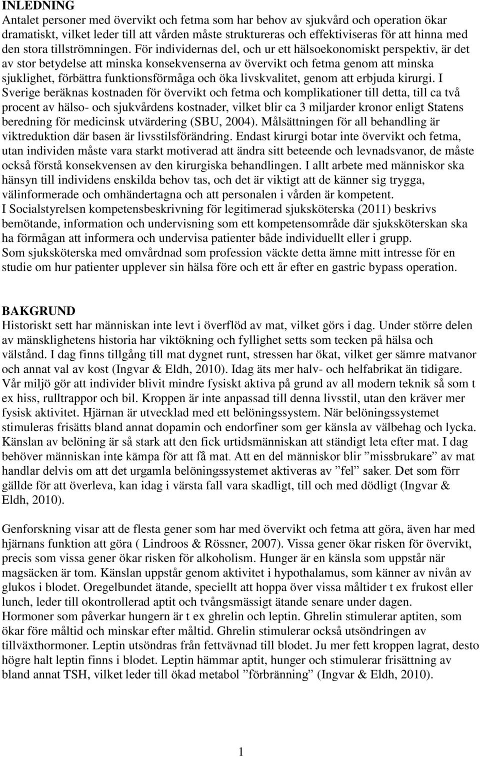 För individernas del, och ur ett hälsoekonomiskt perspektiv, är det av stor betydelse att minska konsekvenserna av övervikt och fetma genom att minska sjuklighet, förbättra funktionsförmåga och öka