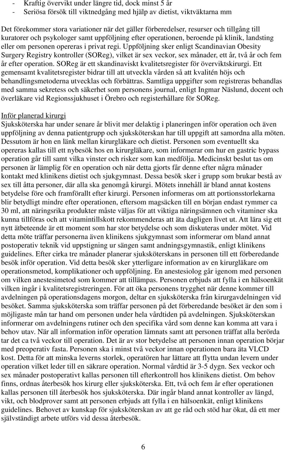 Uppföljning sker enligt Scandinavian Obesity Surgery Registry kontroller (SOReg), vilket är sex veckor, sex månader, ett år, två år och fem år efter operation.