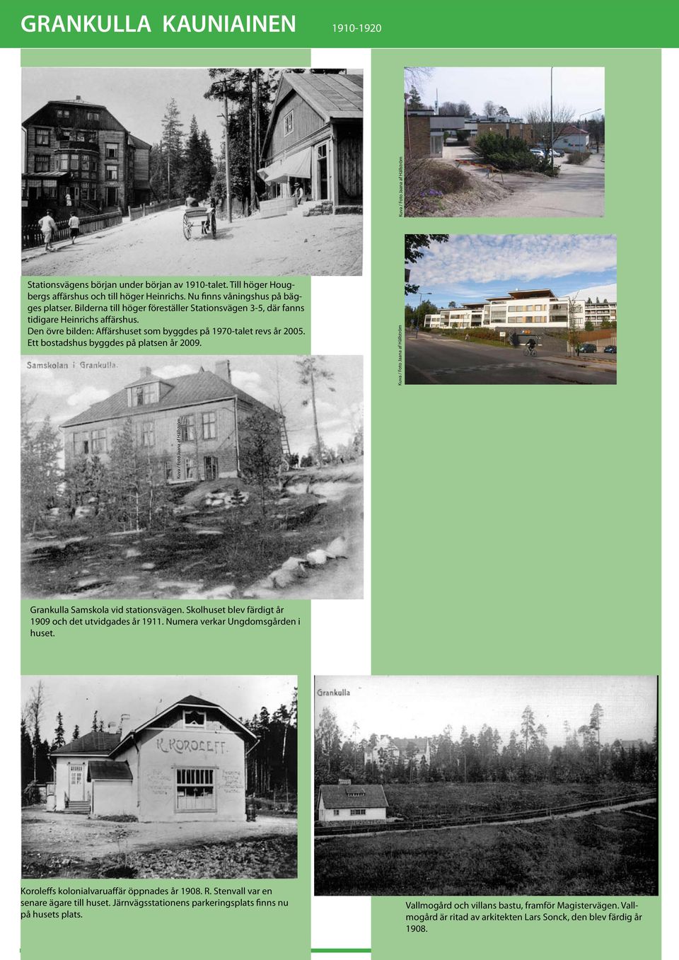 Ett bostadshus byggdes på platsen år 2009. Grankulla Samskola vid stationsvägen. Skolhuset blev färdigt år 1909 och det utvidgades år 1911. Numera verkar Ungdomsgården i huset.