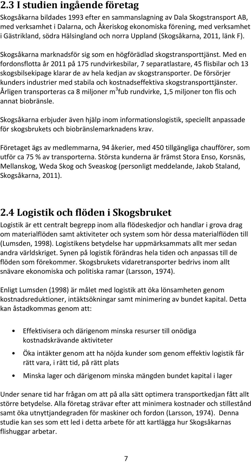 Med en fordonsflotta år 2011 på 175 rundvirkesbilar, 7 separatlastare, 45 flisbilar och 13 skogsbilsekipage klarar de av hela kedjan av skogstransporter.