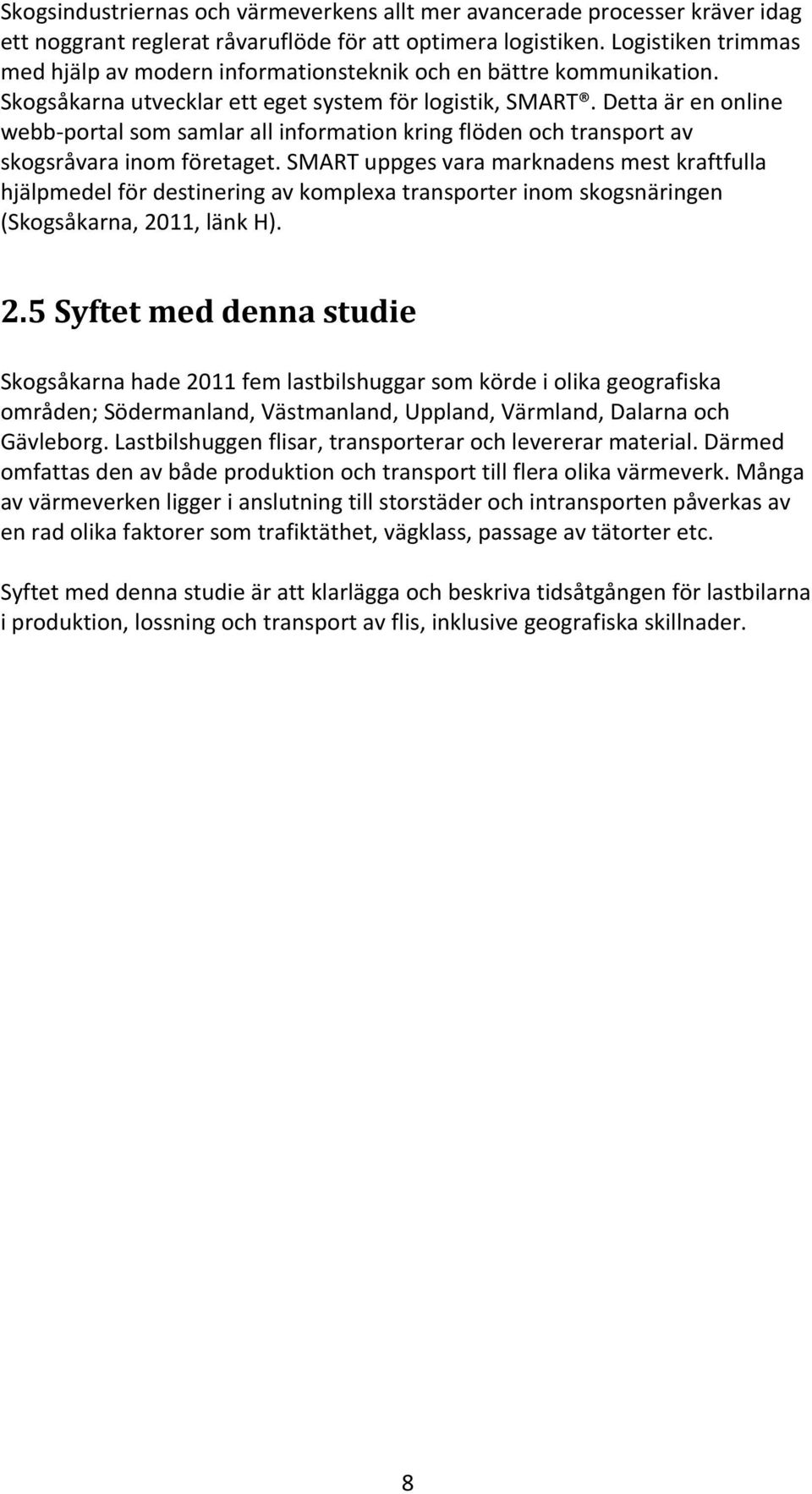 Detta är en online webb portal som samlar all information kring flöden och transport av skogsråvara inom företaget.