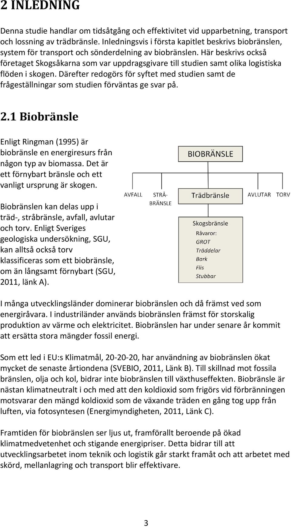 Här beskrivs också företaget Skogsåkarna som var uppdragsgivare till studien samt olika logistiska flöden i skogen.