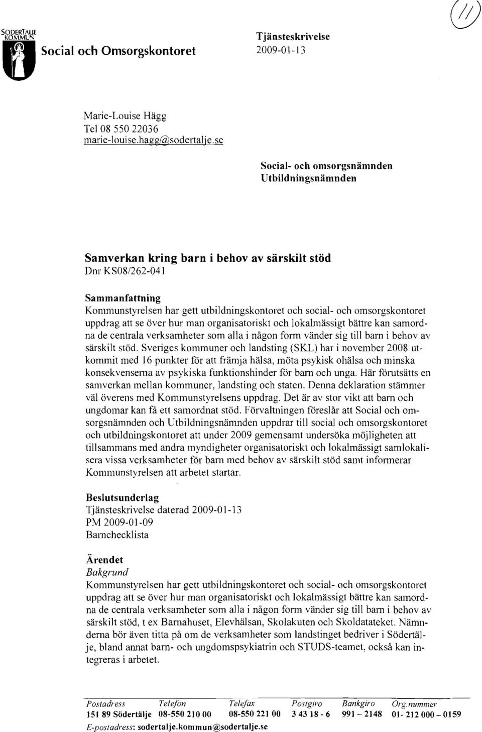 omsorgskontoret uppdrag att se över hur man organisatoriskt och lokalmässigt bättre kan samordna de centrala verksamheter som alla i någon form vänder sig till barn i behov av särskilt stöd.