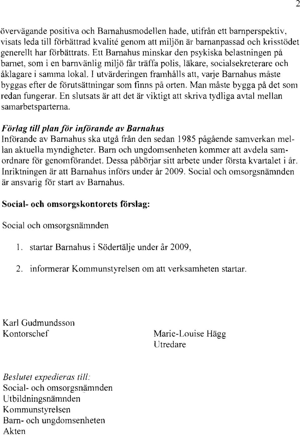 I utvärderingen framhålls att, varje Barnahus måste byggas efter de förutsättningar som finns på orten. Man måste bygga på det som redan fungerar.