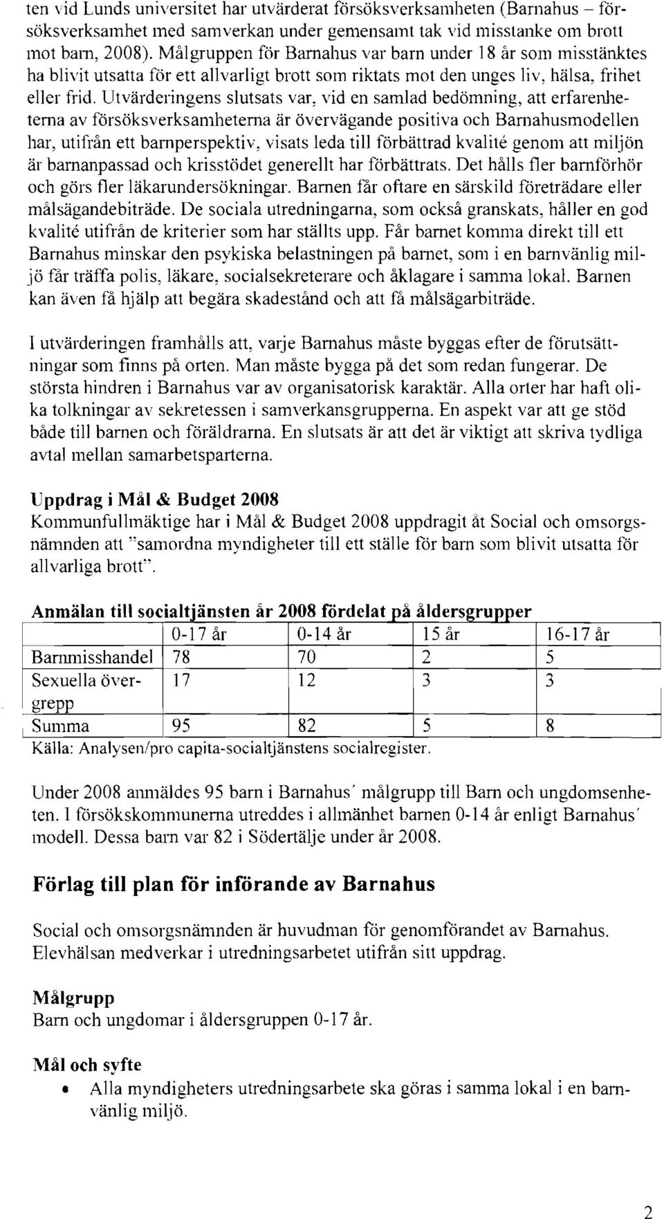 Utvärderingens slutsats var, vid en samlad bedömning, att erfarenheterna av försöksverksamheterna är övervägande positiva och Barnahusmodellen har, utifrån ett bamperspektiv, visats leda till