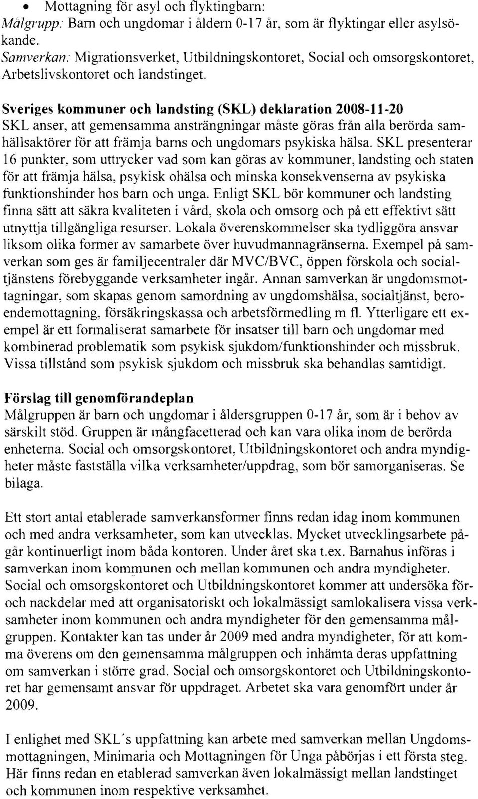 Sveriges kommuner och landsting (SKL) deklaration 2008-11-20 SKL anser, att gemensamma ansträngningar måste göras från alla berörda samhällsaktörer för att främja barns och ungdomars psykiska hälsa.