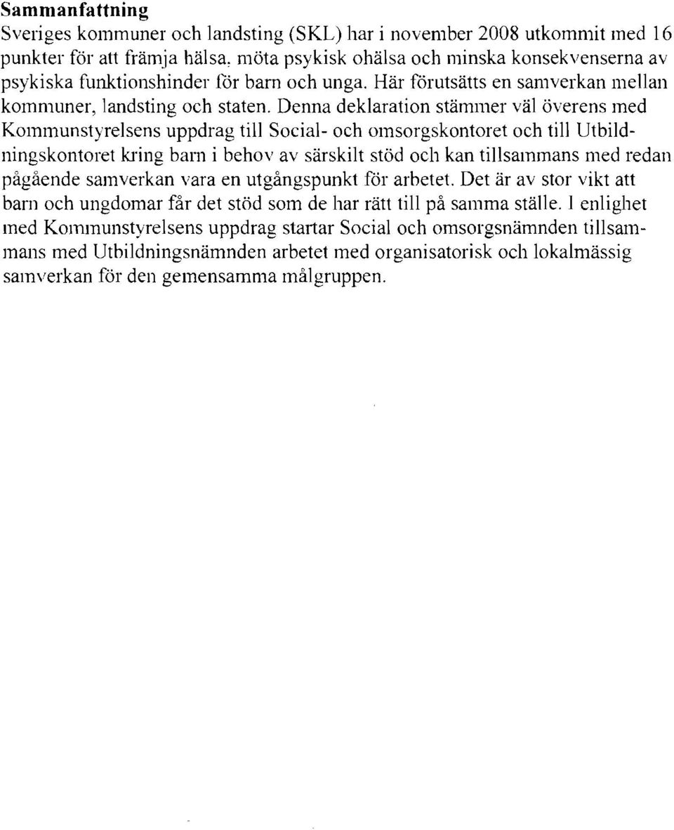 Denna deklaration stämmer väl överens med Kommunstyrelsens uppdrag till Social- och omsorgskontoret och till UtbildningskontOl"et kring bam i behov av särskilt stöd och kan tillsammans med redan