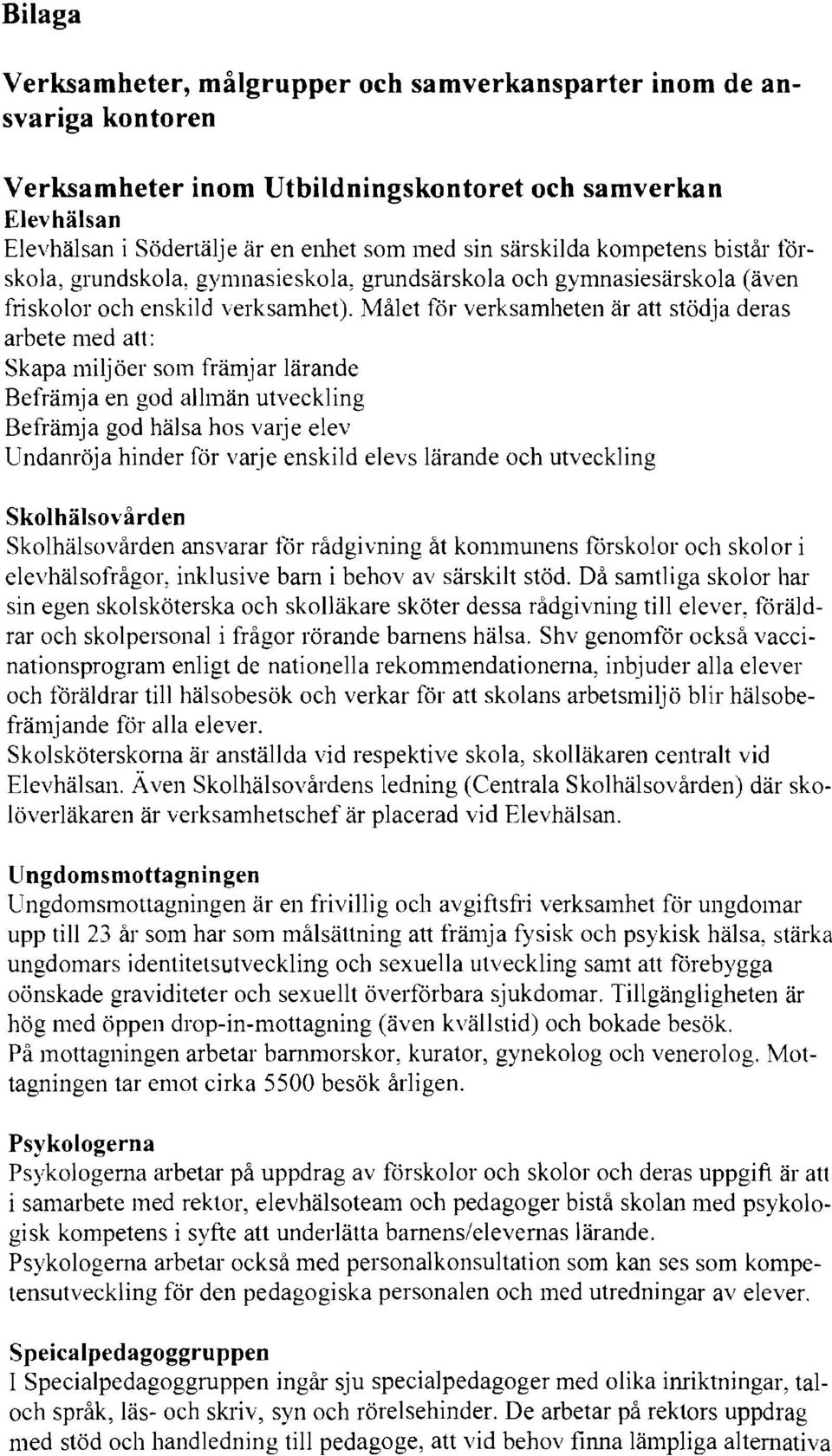 Målet för verksamheten är att stödja deras arbete med att: Skapa miljöer som främjar lärande Befrämja en god allmän utveckling Befrämja god hälsa hos vmje elev Undanröja hinder för varje enskild