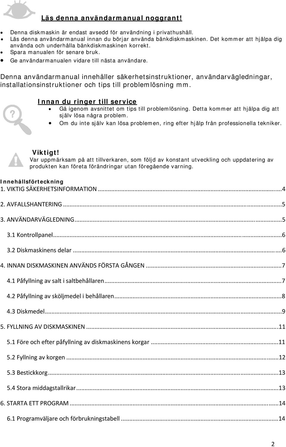 Denna användarmanual innehåller säkerhetsinstruktioner, användarvägledningar, installationsinstruktioner och tips till problemlösning mm.