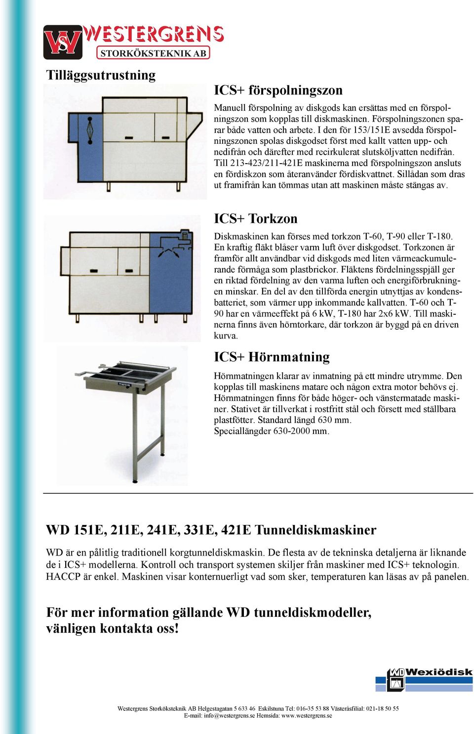 Till 213-423/211-421E maskinerna med förspolningszon ansluts en fördiskzon som återanvänder fördiskvattnet. Sillådan som dras ut framifrån kan tömmas utan att maskinen måste stängas av.