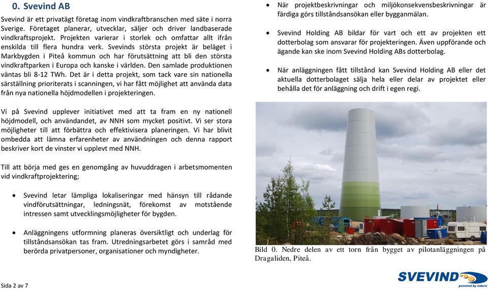 Svevinds största projekt är beläget i Markbygden i Piteå kommun och har förutsättning att bli den största vindkraftparken i Europa och kanske i världen. Den samlade produktionen väntas bli 8-12 TWh.