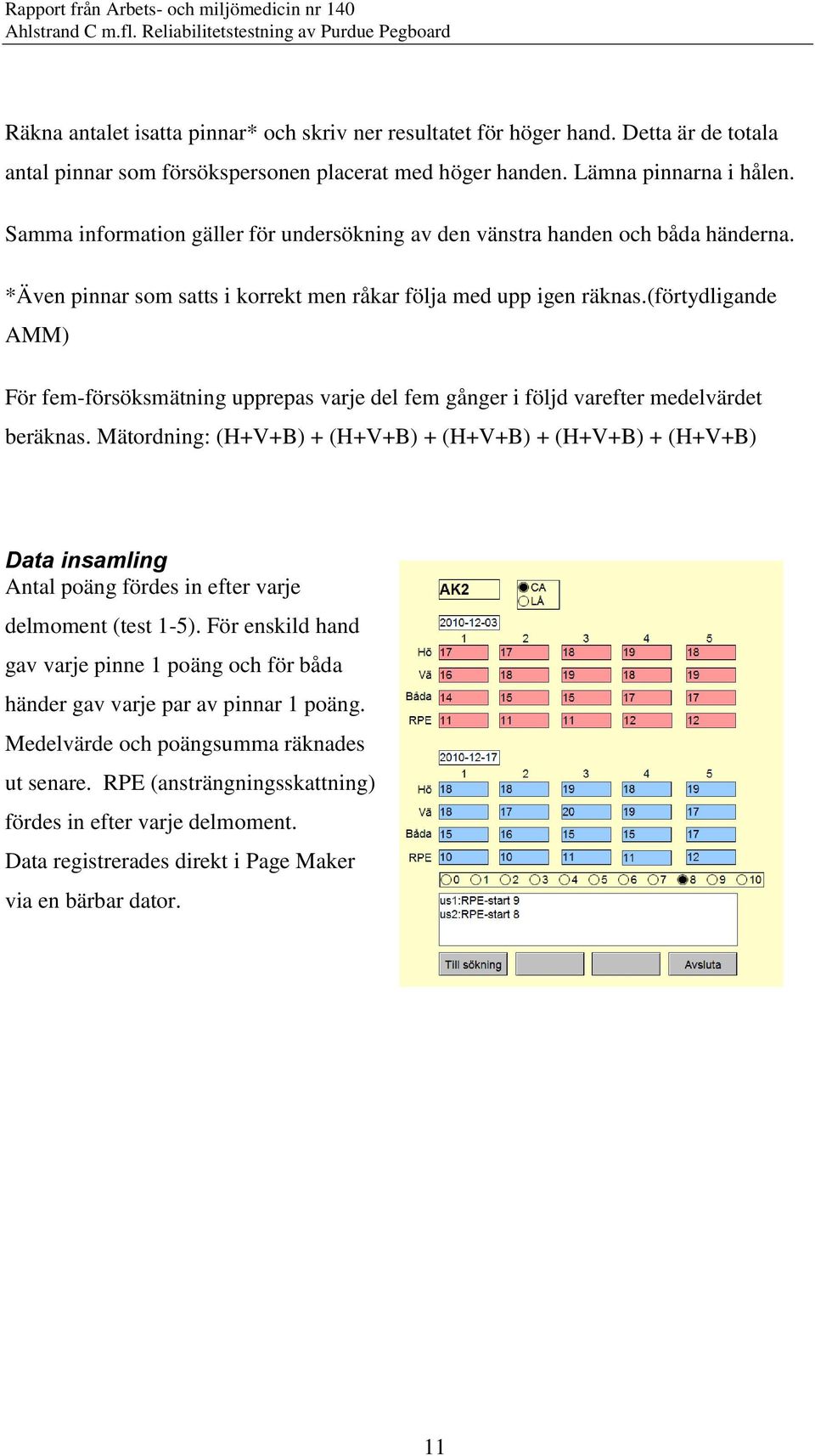 (förtydligande AMM) För fem-försöksmätning upprepas varje del fem gånger i följd varefter medelvärdet beräknas.