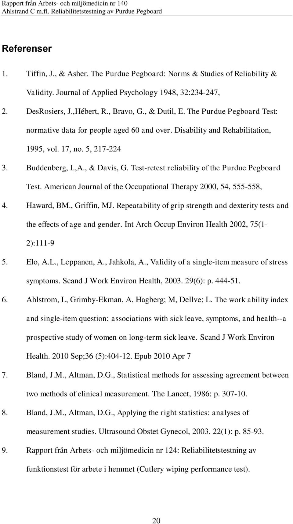 Test-retest reliability of the Purdue Pegboard Test. American Journal of the Occupational Therapy,, -8,. Haward, BM., Griffin, MJ.