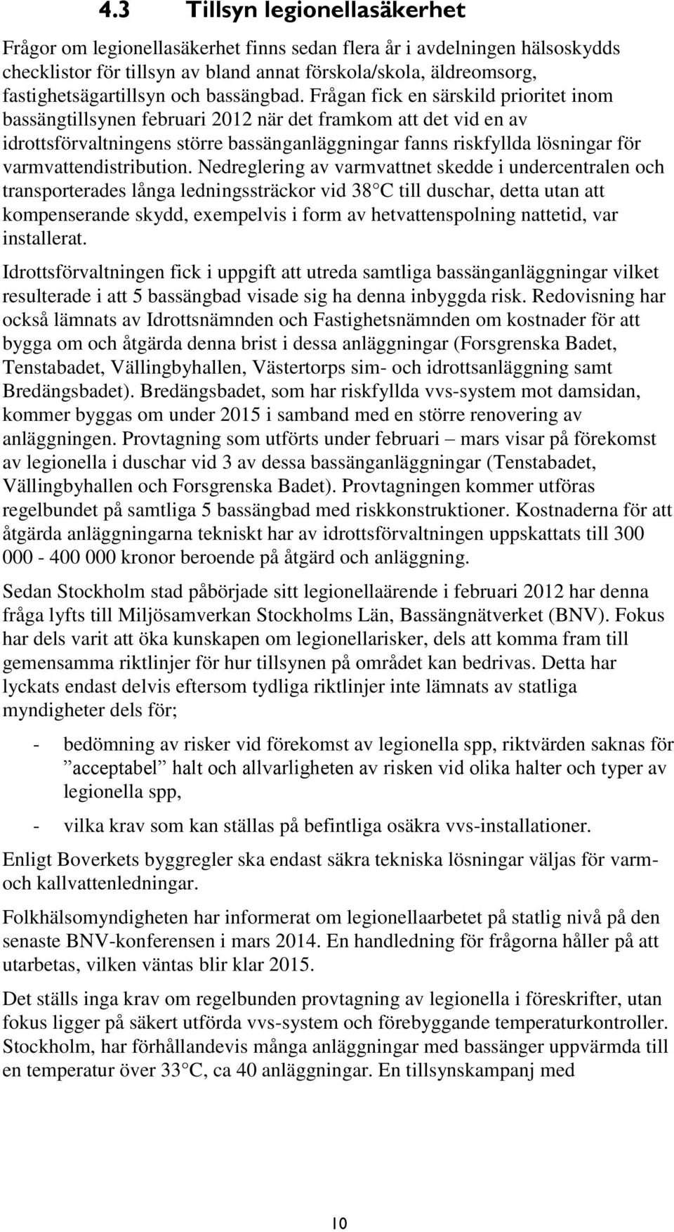 Frågan fick en särskild prioritet inom bassängtillsynen februari 2012 när det framkom att det vid en av idrottsförvaltningens större bassänganläggningar fanns riskfyllda lösningar för