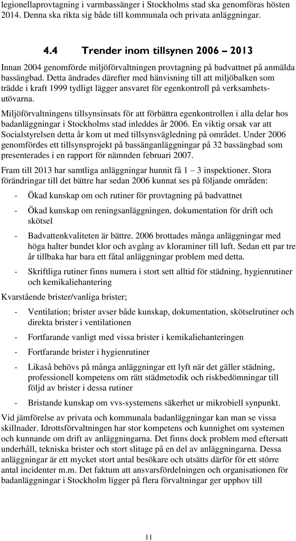 Detta ändrades därefter med hänvisning till att miljöbalken som trädde i kraft 1999 tydligt lägger ansvaret för egenkontroll på verksamhetsutövarna.