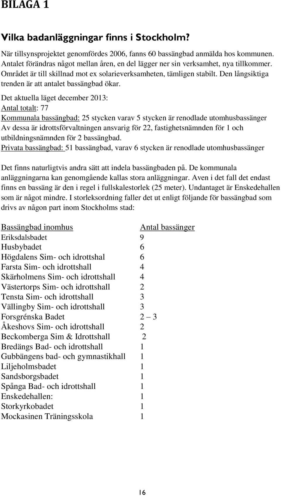 Den långsiktiga trenden är att antalet bassängbad ökar.