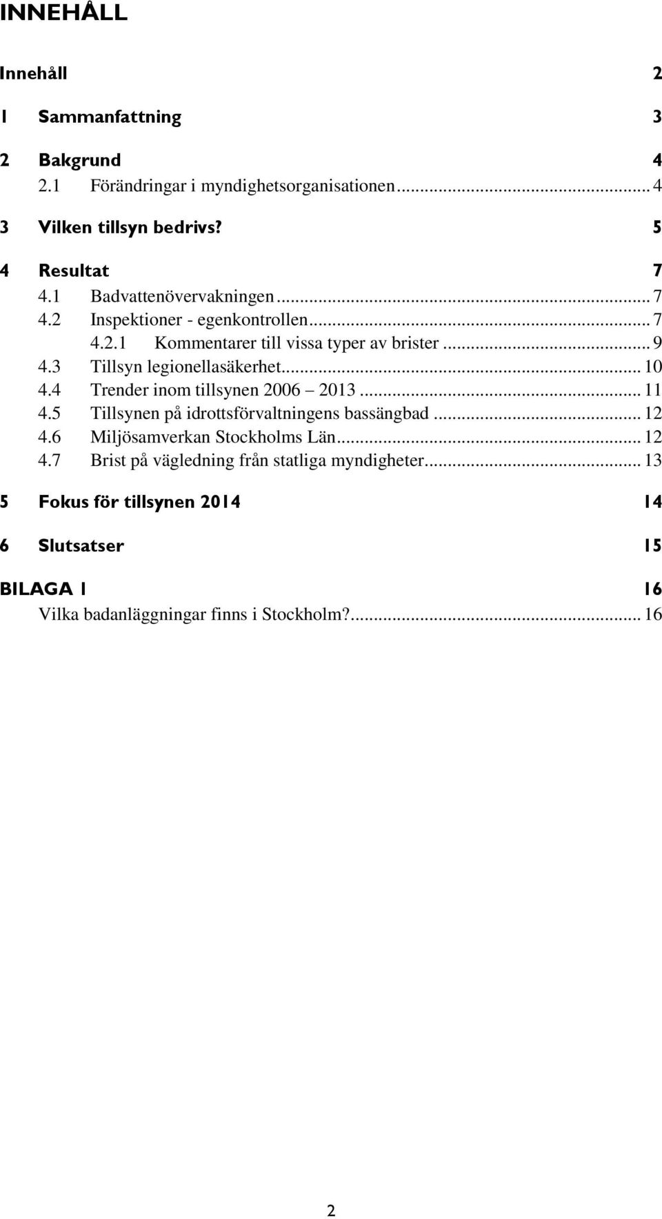 .. 10 4.4 Trender inom tillsynen 2006 2013... 11 4.5 Tillsynen på idrottsförvaltningens bassängbad... 12 4.