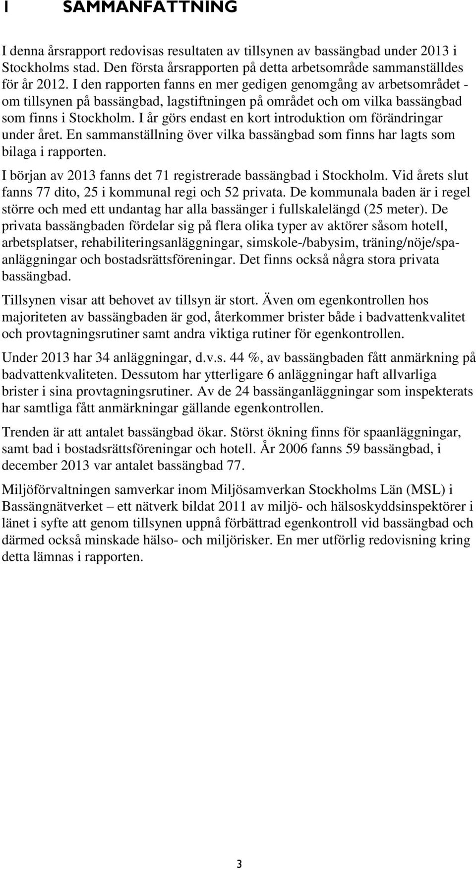 I år görs endast en kort introduktion om förändringar under året. En sammanställning över vilka bassängbad som finns har lagts som bilaga i rapporten.