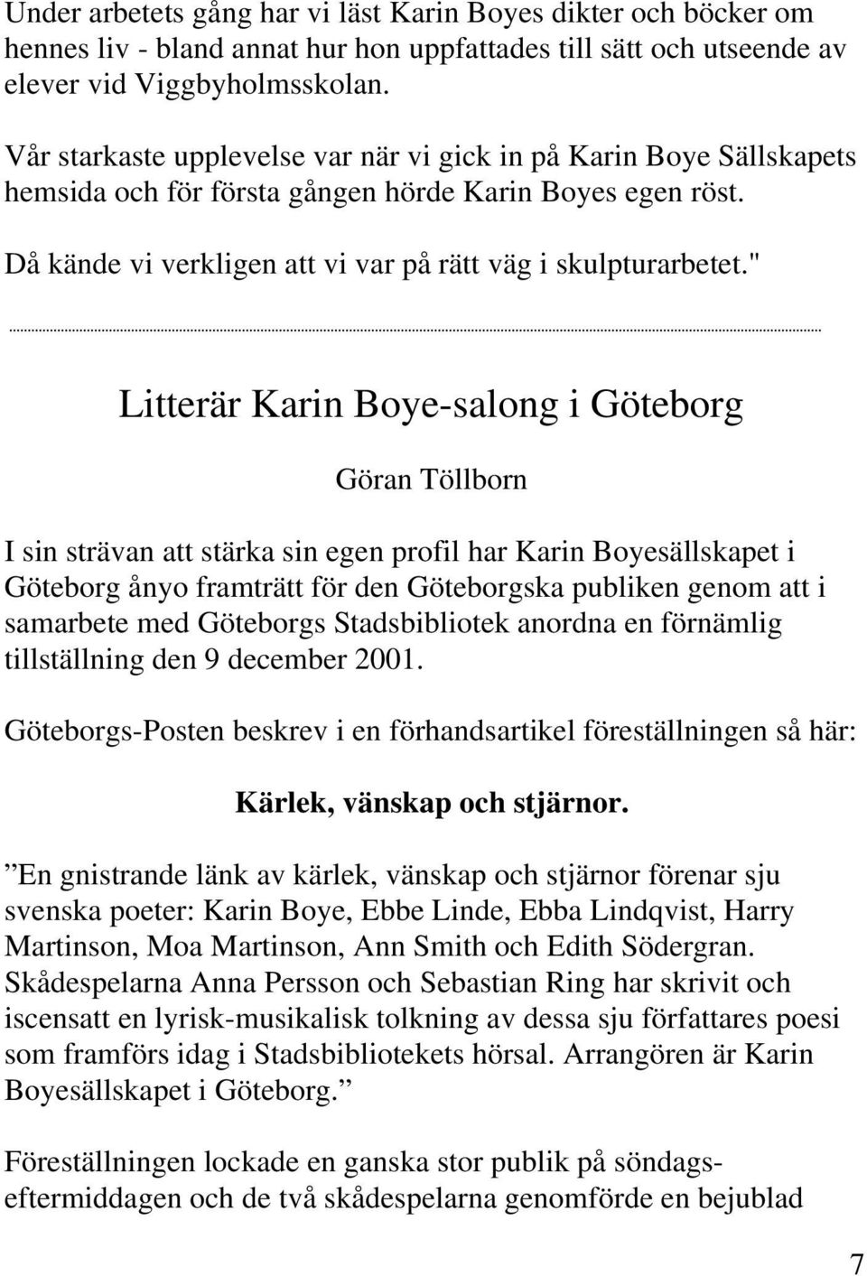 " Litterär Karin Boye-salong i Göteborg Göran Töllborn I sin strävan att stärka sin egen profil har Karin Boyesällskapet i Göteborg ånyo framträtt för den Göteborgska publiken genom att i samarbete