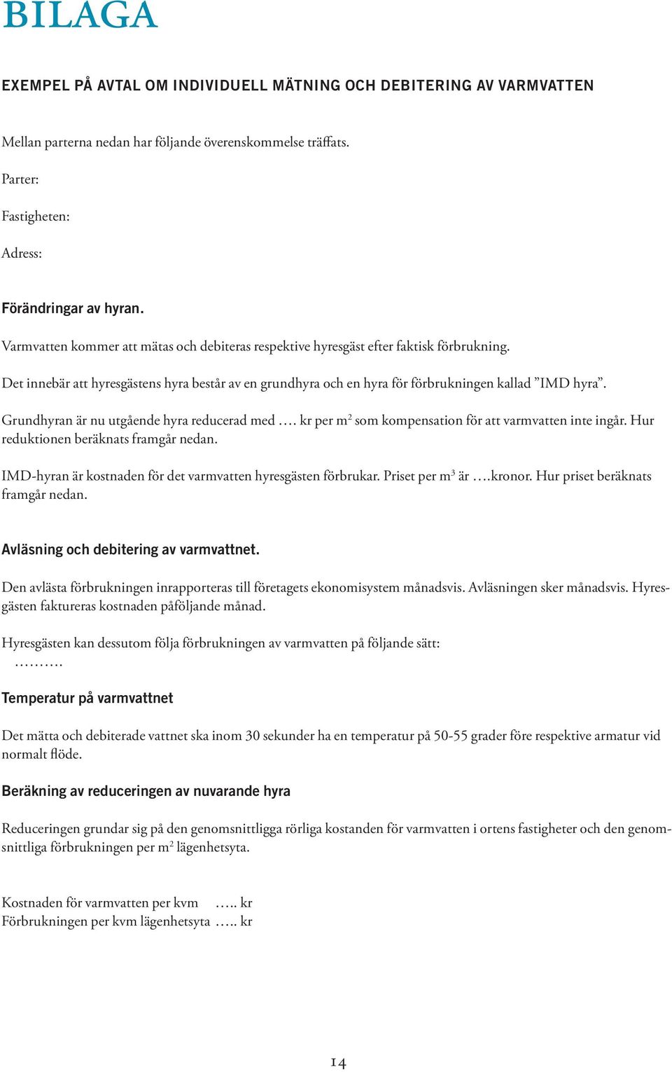 Grundhyran är nu utgående hyra reducerad med. kr per m 2 som kompensation för att varmvatten inte ingår. Hur reduktionen beräknats framgår nedan.