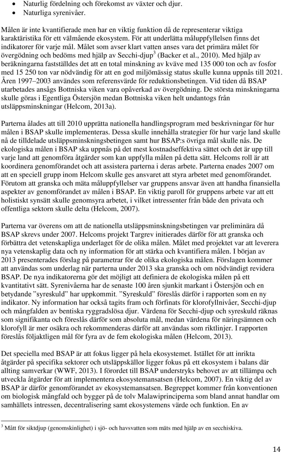 Målet som avser klart vatten anses vara det primära målet för övergödning och bedöms med hjälp av Secchi-djup 3 (Backer et al., 2010).