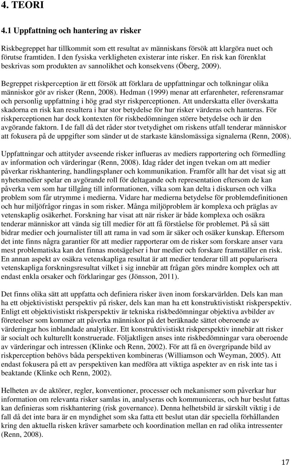 Begreppet riskperception är ett försök att förklara de uppfattningar och tolkningar olika människor gör av risker (Renn, 2008).