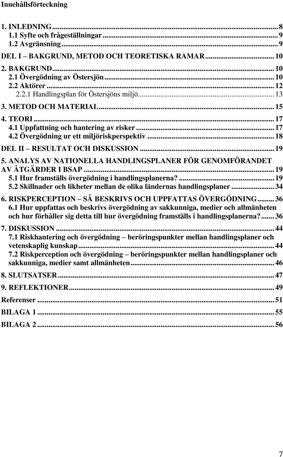 .. 18 DEL II RESULTAT OCH DISKUSSION... 19 5. ANALYS AV NATIONELLA HANDLINGSPLANER FÖR GENOMFÖRANDET AV ÅTGÄRDER I BSAP... 19 5.1 Hur framställs övergödning i handlingsplanerna?... 19 5.2 Skillnader och likheter mellan de olika ländernas handlingsplaner.