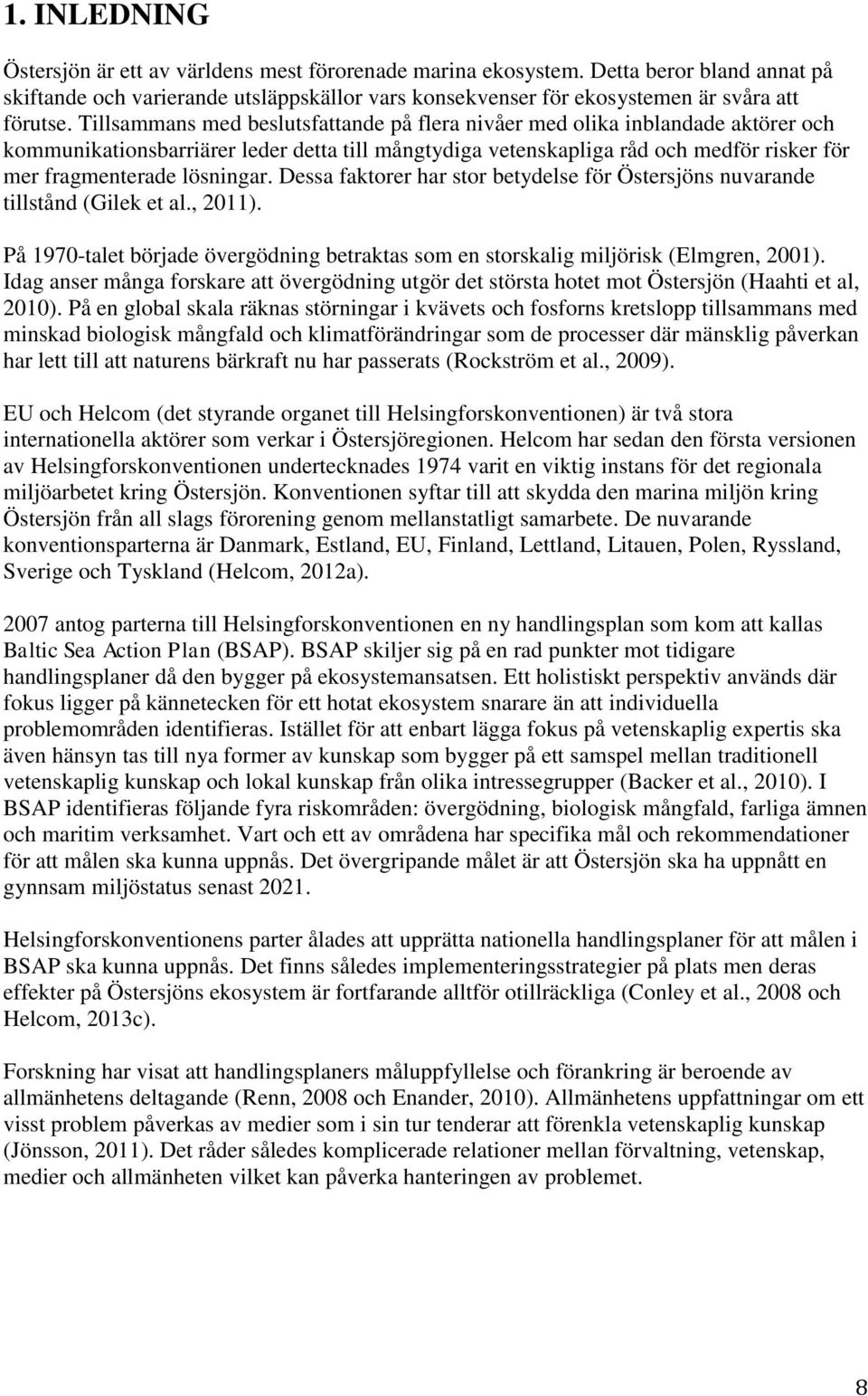 lösningar. Dessa faktorer har stor betydelse för Östersjöns nuvarande tillstånd (Gilek et al., 2011). På 1970-talet började övergödning betraktas som en storskalig miljörisk (Elmgren, 2001).