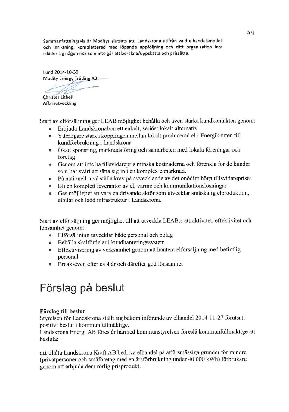 2(3) Lund 3014-10-30 Modity Enérgy T-ridin AB- Chrisler LitheN Affärsutveckling Start av elforsäljning ger LEAB möjlighet behålla och även stärka kundkontakten genom: Erbjuda Landskronabon ett