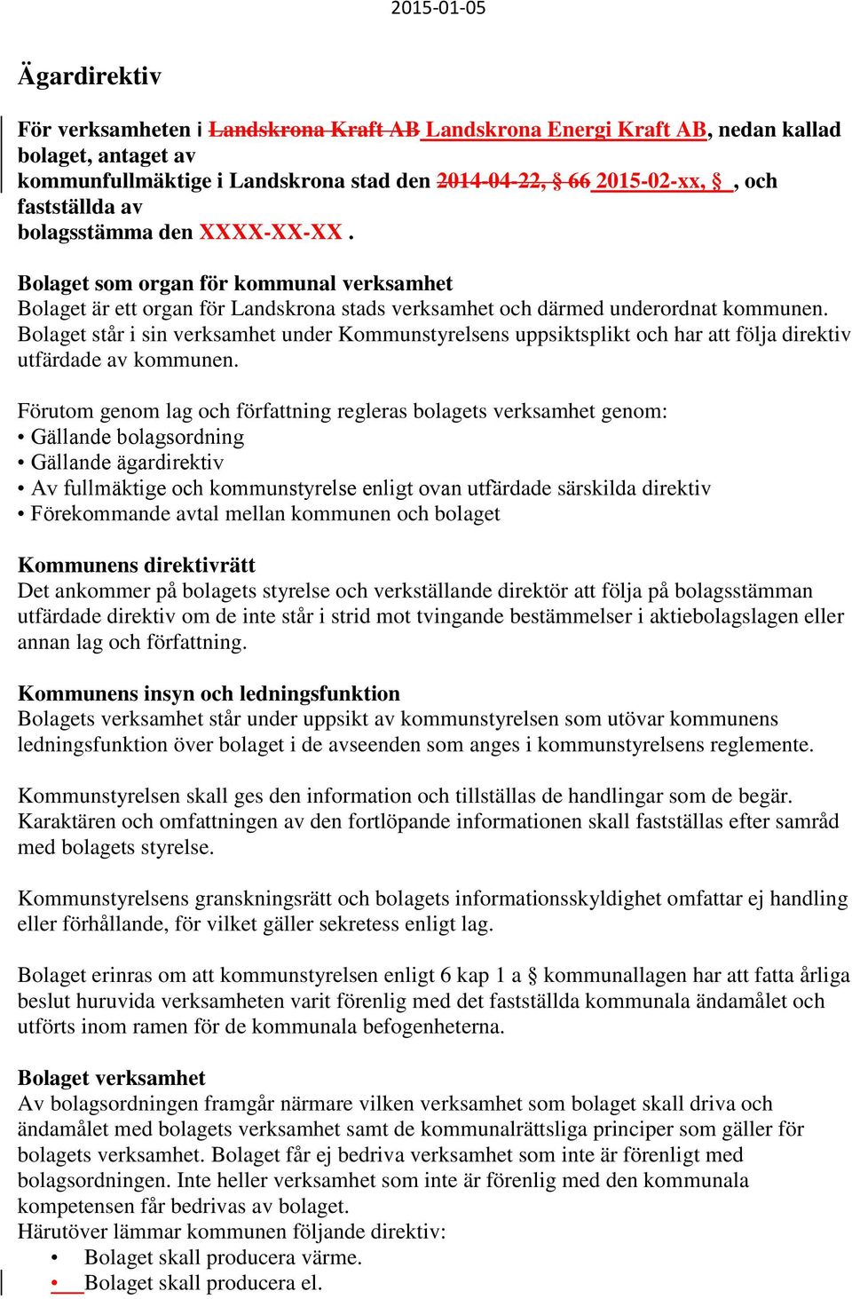 Bolaget står i sin verksamhet under Kommunstyrelsens uppsiktsplikt och har att följa direktiv utfärdade av kommunen.