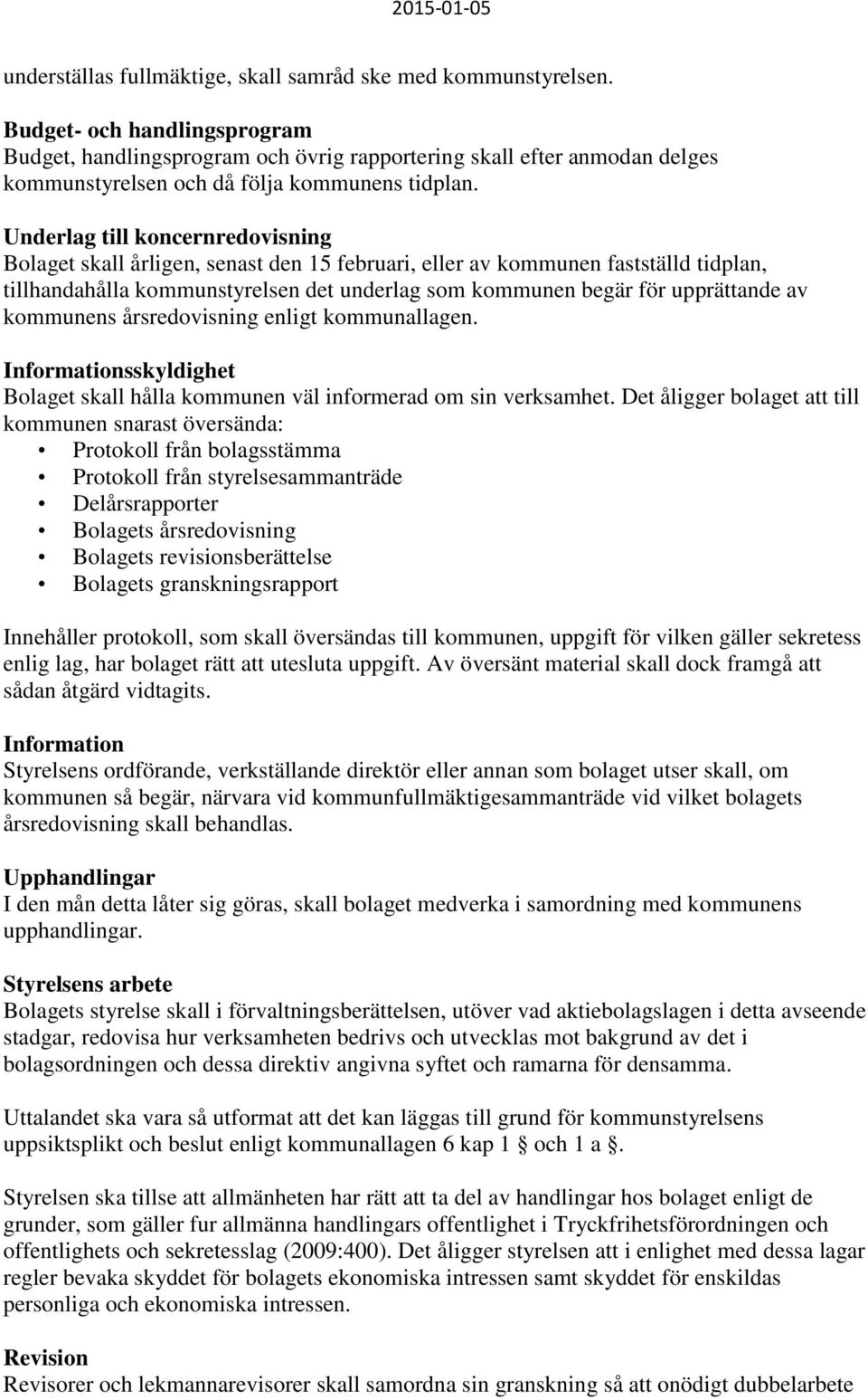 Underlag till koncernredovisning Bolaget skall årligen, senast den 15 februari, eller av kommunen fastställd tidplan, tillhandahålla kommunstyrelsen det underlag som kommunen begär för upprättande av