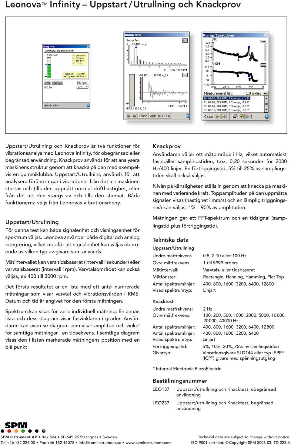 Uppstart/Utrullning används för att analysera förändringar i vibrationer från det att maskinen startas och tills den uppnått normal drifthastighet, eller från det att den stängs av och tills den