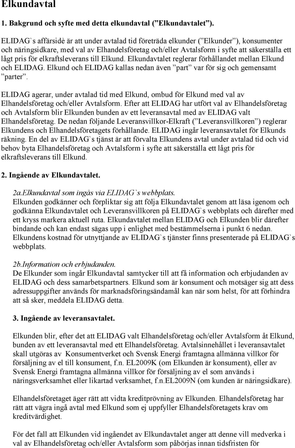 elkraftsleverans till Elkund. Elkundavtalet reglerar förhållandet mellan Elkund och ELIDAG. Elkund och ELIDAG kallas nedan även part var för sig och gemensamt parter.