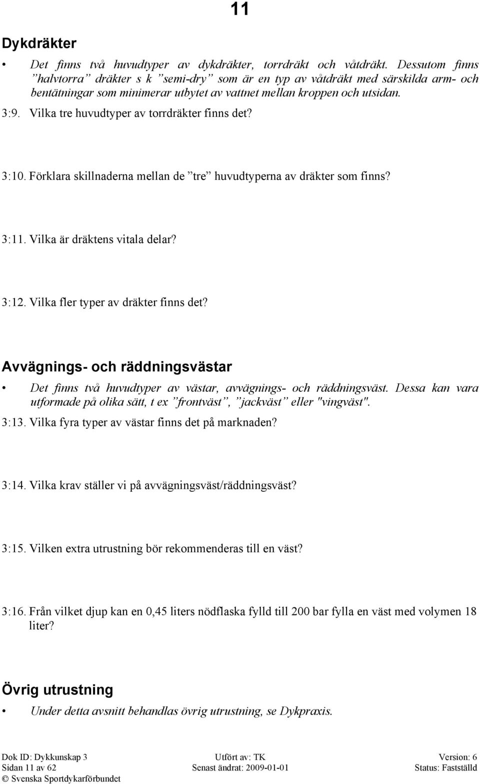 Vilka tre huvudtyper av torrdräkter finns det? 3:10. Förklara skillnaderna mellan de tre huvudtyperna av dräkter som finns? 3:11. Vilka är dräktens vitala delar? 3:12.