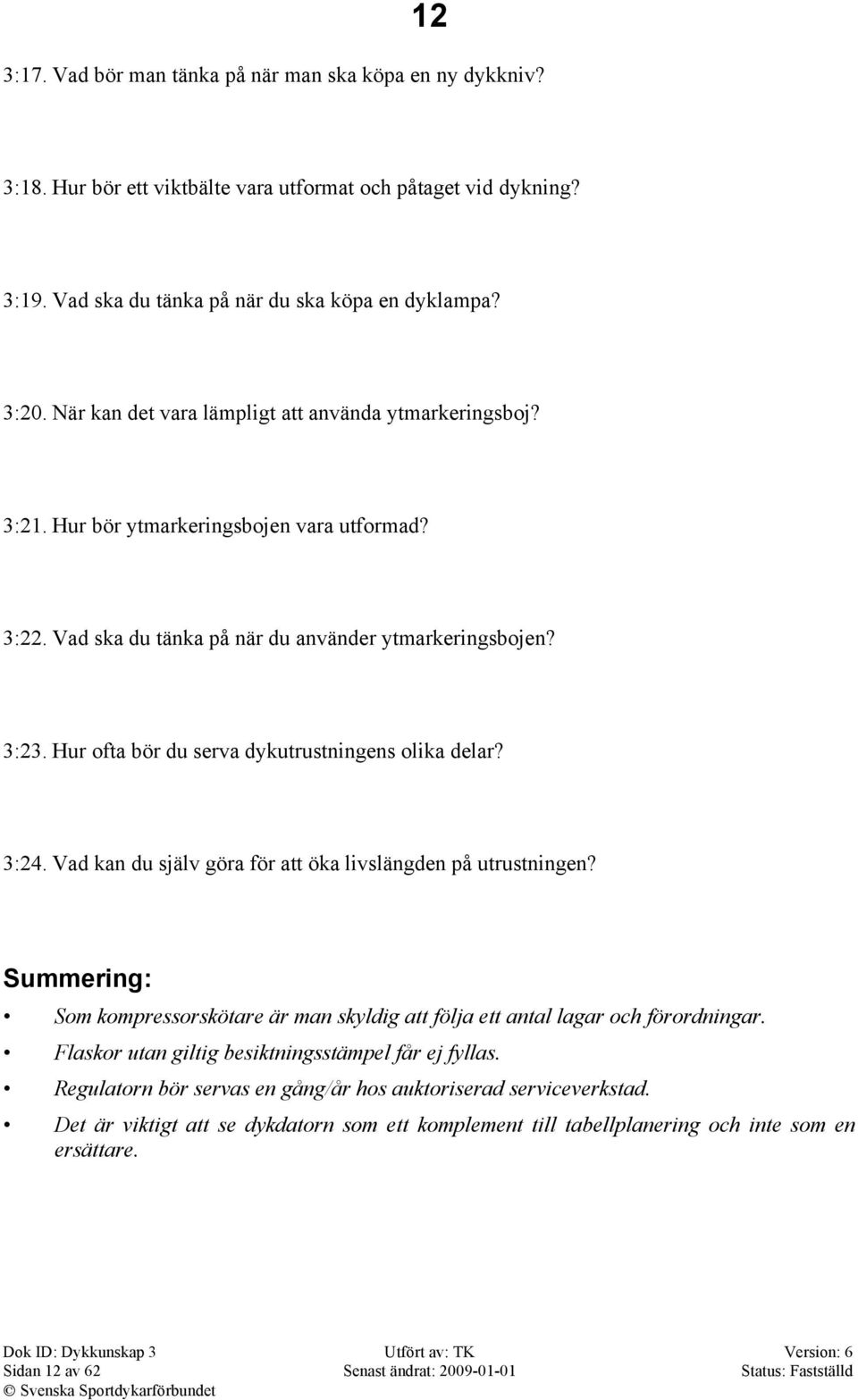 Hur ofta bör du serva dykutrustningens olika delar? 3:24. Vad kan du själv göra för att öka livslängden på utrustningen?