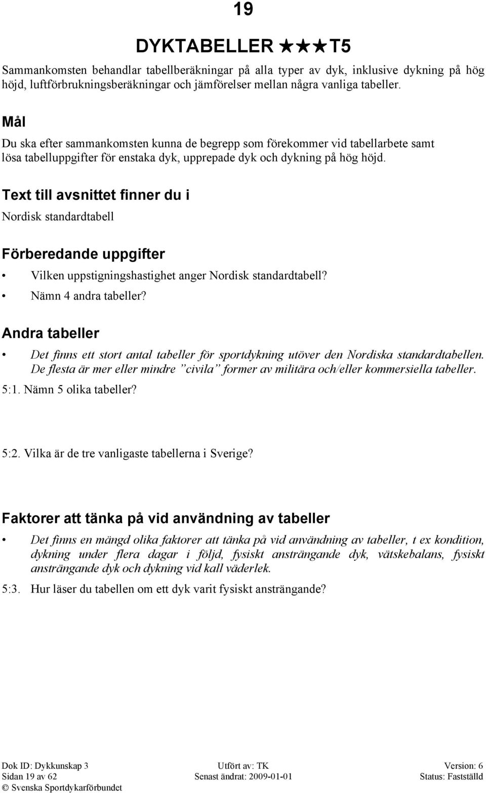 Text till avsnittet finner du i Nordisk standardtabell Förberedande uppgifter Vilken uppstigningshastighet anger Nordisk standardtabell? Nämn 4 andra tabeller?