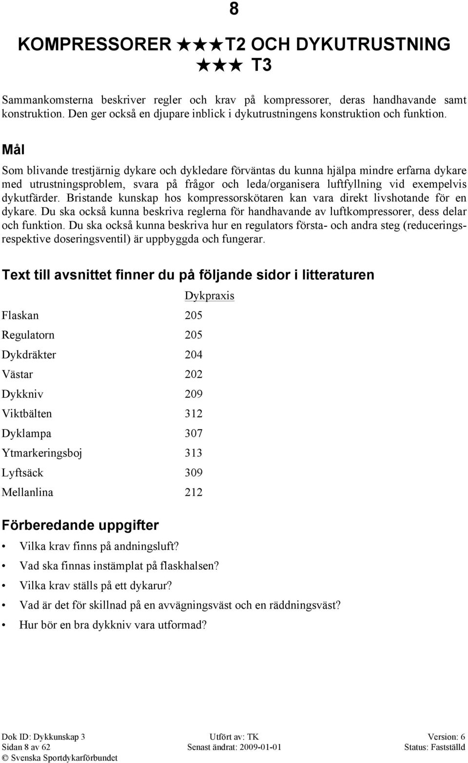 Mål Som blivande trestjärnig dykare och dykledare förväntas du kunna hjälpa mindre erfarna dykare med utrustningsproblem, svara på frågor och leda/organisera luftfyllning vid exempelvis dykutfärder.