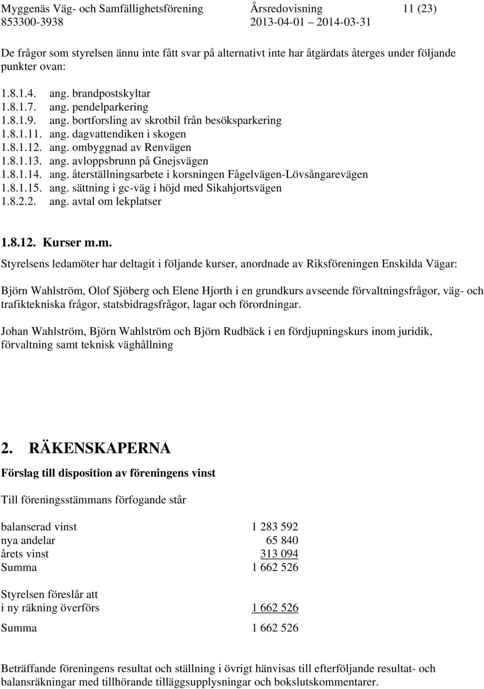 8.1.14. ang. återställningsarbete i korsningen Fågelvägen-Lövsångarevägen 1.8.1.15. ang. sättning i gc-väg i höjd me